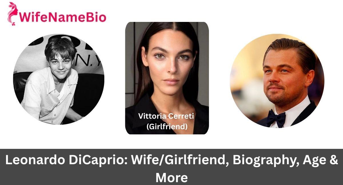 Leonardo DiCaprio: Wife/Girlfriend, Biography & More